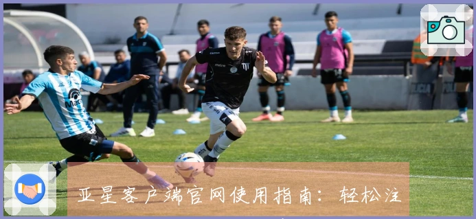 亚星客户端官网使用指南：轻松注册与便捷操作体验分享