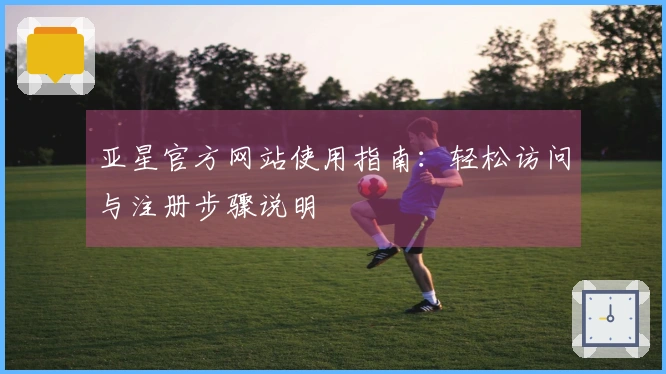亚星官方网站使用指南：轻松访问与注册步骤说明
